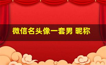 微信名头像一套男 昵称